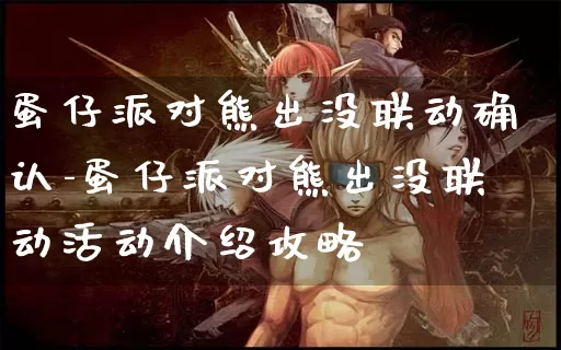 蛋仔派对熊出没联动确认-蛋仔派对熊出没联动活动介绍攻略_https://www.913u.com_游戏资讯_第1张